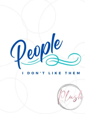 People. I don't like them. SVG, png, jpg, PDF, Ai, Printable File, Digital File, Cuttable File